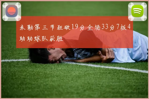 米勒第三节狂砍19分全场33分7板4助助球队获胜